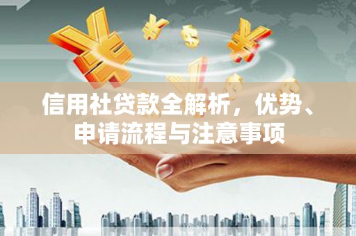 垦利信用社贷款全解析，优势、申请流程与注意事项