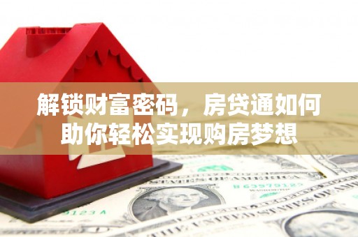 望牛墩解锁财富密码，房贷通如何助你轻松实现购房梦想