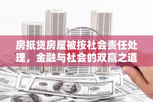 新郑房抵贷房屋被按社会责任处理，金融与社会的双赢之道