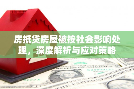 那玛夏房抵贷房屋被按社会影响处理，深度解析与应对策略