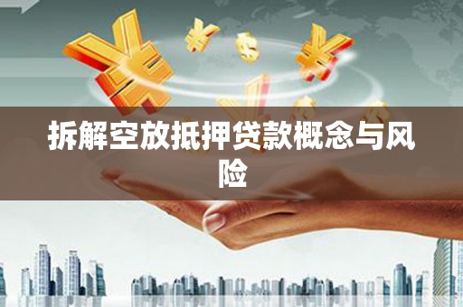 江油拆解空放抵押贷款概念与风险